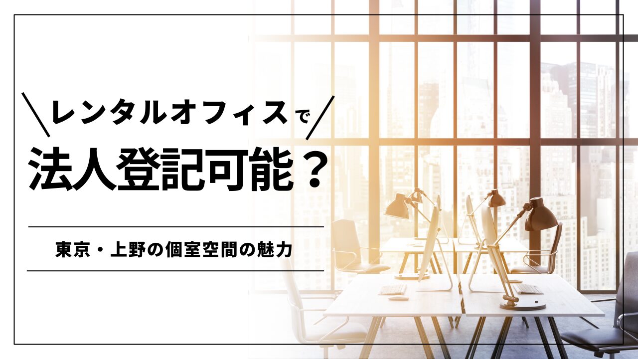 レンタルオフィスで法人登記可能？東京・上野の個室空間の魅力